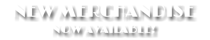 NEW MERCHANDISE NOW AVAILABLE!