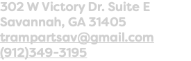 302 W Victory Dr. Suite E Savannah, GA 31405 trampartsav@gmail.com (912)349-3195